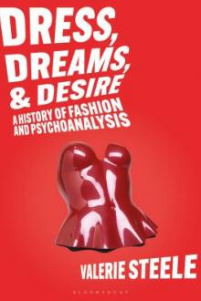 Dress, dreams, and desire : a history of fashion and psychoanalysis / by Valerie Steele