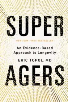 Super agers : an evidence-based approach to longevity / Eric Topol, MD