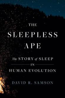 The sleepless ape : the story of sleep in human evolution / David R. Samson