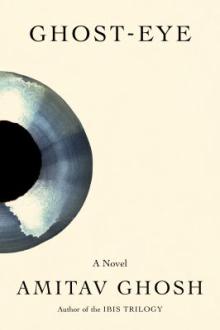 Ghost-eye : a novel / Amitav Ghosh