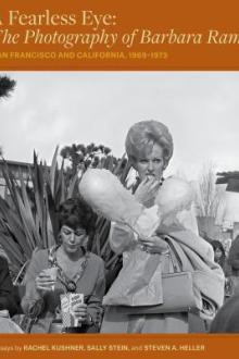 A fearless eye : the photography of Barbara Ramos : San Francisco and California, 1969-1973 / essays by Rachel Kushner, Sally Stein, and Steven A. Heller