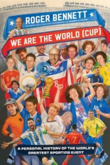We are the World (Cup) : a personal history of the world's greatest sporting event / Roger Bennett