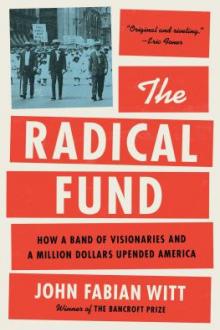 The radical fund : how a band of visionaries and a million dollars upended America / John Fabian Witt