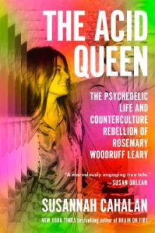 The acid queen : the psychedelic life and counterculture rebellion of Rosemary Woodruff Leary / Susannah Cahalan