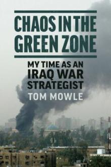 Chaos in the Green Zone : my time as an Iraq war strategist / Thomas Mowle ; foreword by John Nagl