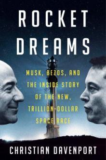 Rocket dreams : Musk, Bezos, and the inside story of the new, trillion-dollar space race / Christian Davenport