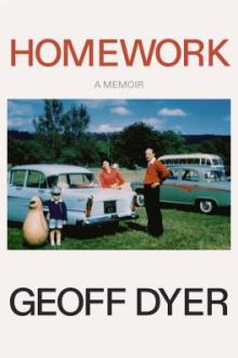 Homework : a memoir / Geoff Dyer