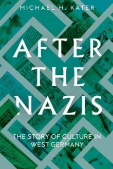 After the Nazis : the story of culture in West Germany / Michael H Kater