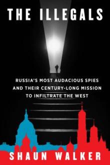The illegals : Russia&#039;s most audacious spies and their century-long mission to infiltrate the West / Shaun Walker