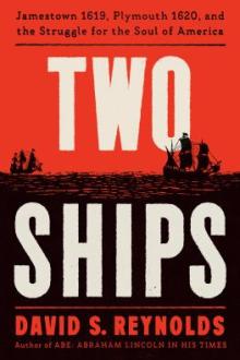 Two ships : Jamestown 1619, Plymouth 1620, and the struggle for the soul of America / David S. Reynolds