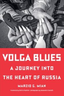 Volga blues : a journey into the heart of Russia / Marzio G. Mian ; translated from the Italian by Elettra Pauletto ; photographs by Alessandro Cosmelli