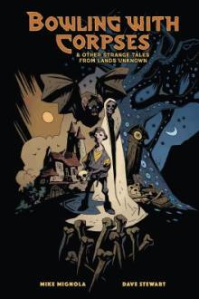 Bowling with corpses &amp; other strange tales from lands unknown / story &amp; art by Mike Mignola ; colors by Dave Stewart ; letters by Clem Robbins