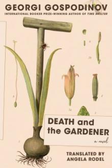Death and the gardener : a novel / Georgi Gospodinov ; translated from the Bulgarian by Angela Rodel