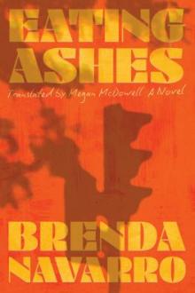 Eating ashes : a novel / Brenda Navarro ; translated by Megan McDowell