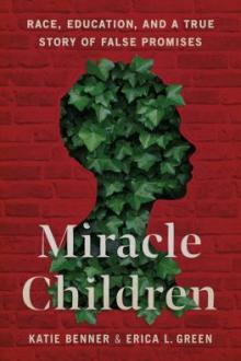 Miracle children : race, education, and a true story of false promises / Katie Benner and Erica L. Green