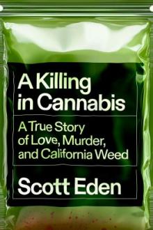 A killing in cannabis : a true story of love, murder, and California weed / Scott Eden