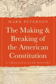 The making and breaking of the American Constitution : a thousand-year history / Mark Peterson