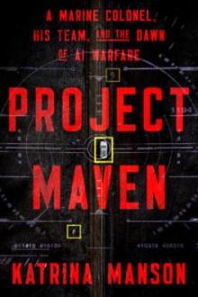 Project Maven : a Marine colonel, his team, and the dawn of AI warfare / Katrina Manson