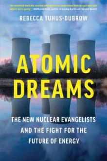 Atomic dreams : the new nuclear evangelists and the fight for the future of energy / Rebecca Tuhus-Dubrow
