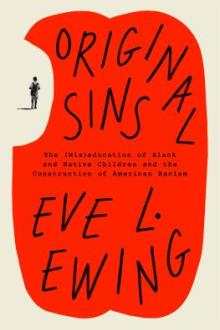 Original sins : the (mis)education of Black and native children and the construction of American racism / Eve L. Ewing