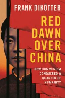 Red dawn over China : how Communism conquered a quarter of humanity / Frank Dikötter