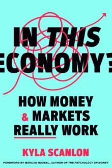 In this economy? : how money &amp; markets really work / Kyla Scanlon