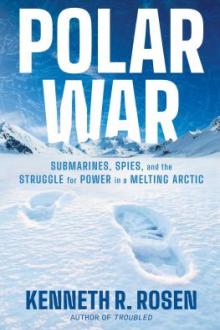 Polar war : submarines, spies, and the struggle for power in a melting Arctic / Kenneth R. Rosen