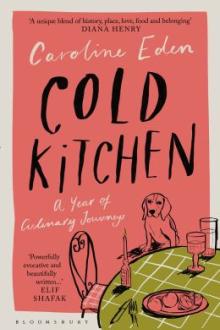 Cold kitchen : a year of culinary journeys / Caroline Eden