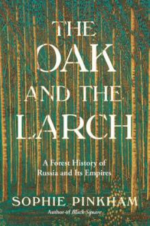 The oak and the larch : a forest history of Russia and its empires / Sophie Pinkham
