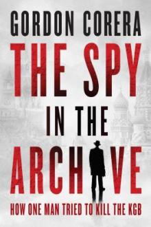 The spy in the archive : how one man tried to kill the KGB / Gordon Corera