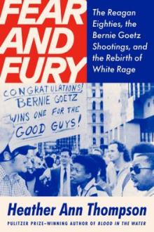 Fear and fury : the Reagan eighties, the Bernie Goetz shootings, and the rebirth of white rage / Heather Ann Thompson