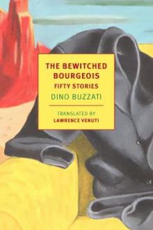 The bewitched bourgeois : fifty stories / Dino Buzzati ; edited and translated from the Italian with an introduction by Lawrence Venuti