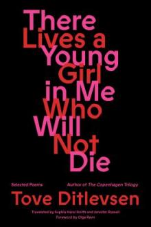 There lives a young girl in me who will not die : selected poems / Tove Ditlevsen ; translated from the Danish by Sophia Hersi Smith and Jennifer Russell ; foreword by Olga Ravn