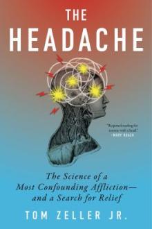 The headache : the science of a most confounding affliction--and a search for relief / Tom Zeller Jr