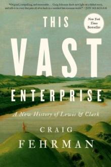 This vast enterprise : a new history of Lewis &amp; Clark / Craig Fehrman