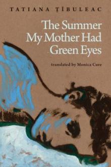 The summer my mother had green eyes / Tatiana Țîbuleac ; translated by Monica Cure