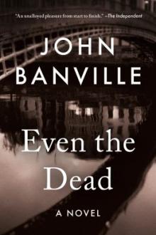 Even the dead : a novel / John Banville