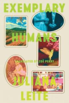 Exemplary humans / Juliana Leite ; translated from Portuguese by Zoë Perry