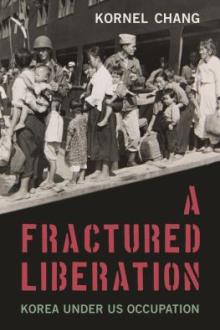 A fractured liberation : Korea under US occupation / Kornel Chang