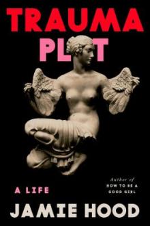 Trauma plot : a life / Jamie Hood