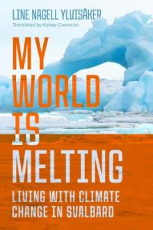 My world is melting : living with climate change in Svalbard / Line Nagell Ylvisåker ; translated by Kelsey Camacho