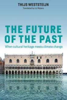 The future of the past : when cultural heritage meets climate change / Thijs Weststeijn ; translated by Liz Waters