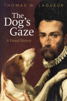 The dog's gaze : a visual history / Thomas W. Laqueur