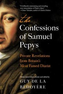 The confessions of Samuel Pepys : private revelations from Britain's most famed diarist / Guy de la Bédoyère