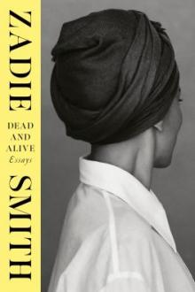 Dead and alive : essays / Zadie Smith