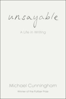 Unsayable : a life in writing / Michael Cunningham