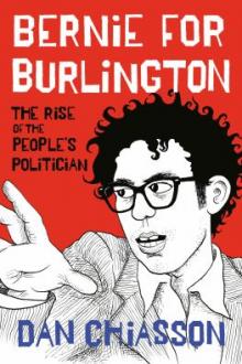 Bernie for Burlington : the rise of the people's politician and the transformation of one American place / Dan Chiasson