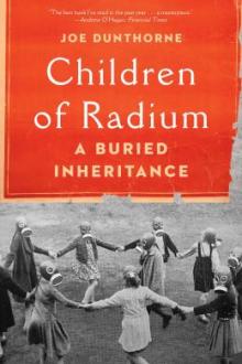 Children of radium : a buried inheritance / Joe Dunthorne