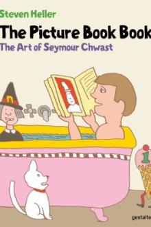 The picture book book : the art of Seymour Chwast / Steven Heller ; illustrations by Seymour Chwast ; edited by Frederike Christoph and Iris Hempelmann