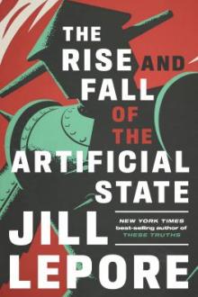 The rise and fall of the artificial state / Jill Lepore
